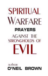 Spiritual Warfare: Prayers Against the Strongholds of Evil