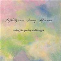 Infidelity on A Sunny Afternoon: a story in poetry and images