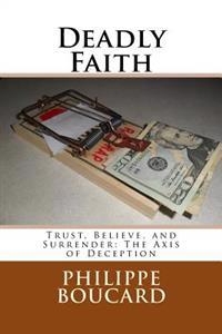 Deadly Faith: Trust, Believe, and Surrender: The Axis of Deception