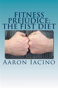 Fitness Prejudice: The Fist Diet