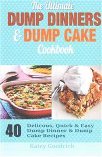 The Ultimate Dump Dinners & Dump Cake Cookbook: 40 Delicious, Quick & Easy Dump Dinner & Dump Cake Recipes