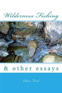 Wilderness Fishing: & Other Essays