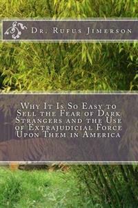 Why It Is So Easy to Sell the Fear of Dark Strangers and the Use of Extrajudicial Force Upon Them in America