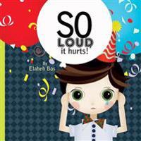 So loud, it hurts!