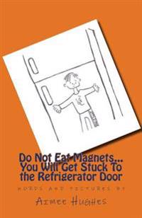 Do Not Eat Magnets...You Will Get Stuck To the Refrigerator Door