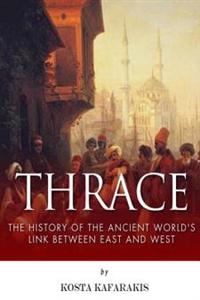 Thrace: The History of the Ancient World's Link Between East and West
