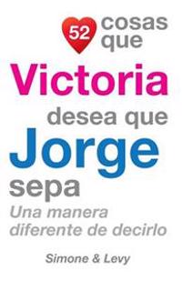 52 Cosas Que Victoria Desea Que Jorge Sepa: Una Manera Diferente de Decirlo