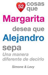 52 Cosas Que Margarita Desea Que Alejandro Sepa: Una Manera Diferente de Decirlo