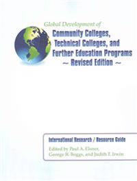Global Development of Community Colleges, Technical Colleges, and Further Education Programs - Revised Edition: International Research / Resource Guid