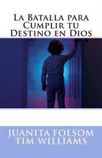 La batalla para cumplir tu destino en dios / The battle to fulfill your destiny in God