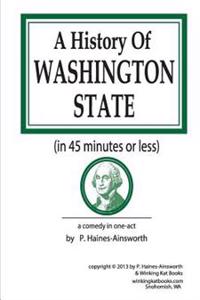 A History of Washington State: in 45 minutes or less: a comedy in one-act