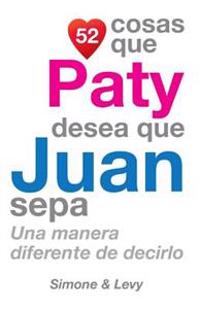 52 Cosas Que Paty Desea Que Juan Sepa: Una Manera Diferente de Decirlo