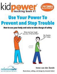 Use Your Power to Prevent & Stop Trouble: How to Use Your Body and Voice to Take Charge of Safety
