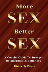 More Sex, Better Sex: A Couple's Guide to Stronger Relationships and Better Sex
