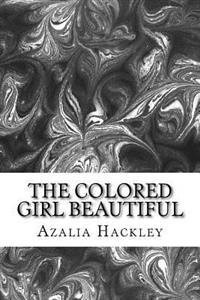 The Colored Girl Beautiful: (Azalia Hackley Classics Collection)
