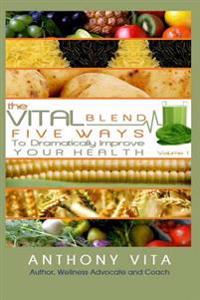 The Vital Blend: 5 Ways To Dramatically Improve Your Health