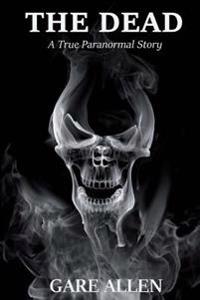 The Dead: A True Paranormal Story