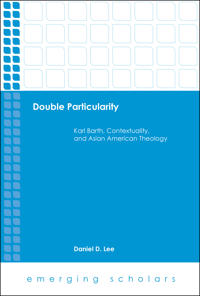 Double particularity - karl barth, contextuality, and asian american theolo