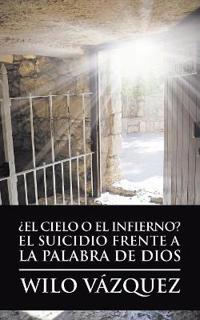 Bokomslag för "¿El Cielo O El Infierno? El Suicidio Frente a La Palabra De Dios"