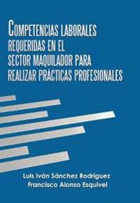 Bokomslag för "Competencias Laborales Requeridas En El Sector Maquilador Para Realizar Prácticas Profesionales"