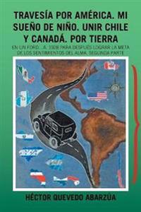 Bokomslag för "Travesía Por América. Mi Sueño De Niño. Unir Chile Y Canadá. Por Tierra"