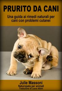 Prurito da cani - Una guida ai rimedi naturali per cani con problemi cutanei