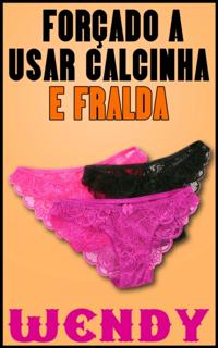 Forçado a Usar Calcinha e Fralda
