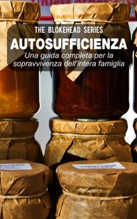 Autosufficienza: Una guida completa per la sopravvivenza dell''intera famiglia!