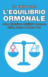 L’equilibrio ormonale Come ripristinare equilibrio ormonale, libido, sonno e perdere peso