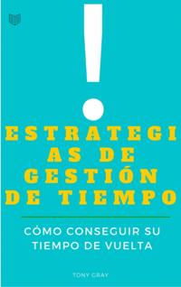 Estrategias de Gestión de Tiempo. Cómo conseguir su tiempo de Vuelta