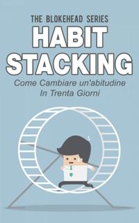 Habit Stacking - Come cambiare un''abitudine in trenta giorni
