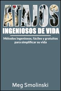 Atajos ingeniosos de vida: Métodos ingeniosos, fáciles y gratuitos para simplificar su vida