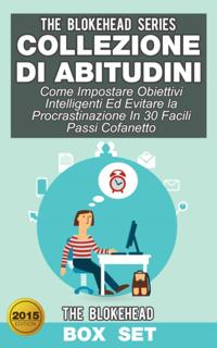 Collezione di Abitudini: Come Impostare Obiettivi Intelligenti Ed Evitare la Procrastinazione In 30 Facili Passi Cofanetto
