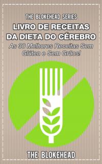 Livro de Receitas da Dieta do Cérebro - As 30 Melhores Receitas Sem Glúten e Sem Grãos!