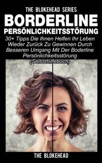 Borderline Persönlichkeitsstörung : 30+ Tipps die Ihnen helfen ihr Leben wieder zurück zu gewinnen durch besseren Umgang mit der Boderline Persönlichkeitsstörung (Selbsthilfebuch)