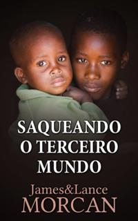 Saqueando o Terceiro Mundo:  Como a Elite Global Afundou  as Nações Pobres num Mar de Débitos