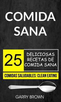 Comida sana: 25 deliciosas recetas de comida sana (Comidas Saludables: Clean Eating)
