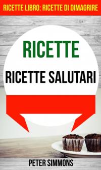 Ricette: Ricette salutari (Ricette Libro:  Ricette di dimagrire)