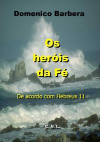 Os Heróis da Fé  De acordo com Hebreus 11