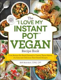 &quote;I Love My Instant Pot(R)&quote; Vegan Recipe Book