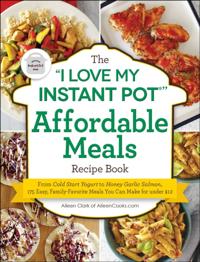 &quote;I Love My Instant Pot(R)&quote; Affordable Meals Recipe Book