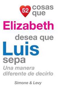 52 Cosas Que Elizabeth Desea Que Luis Sepa: Una Manera Diferente de Decirlo