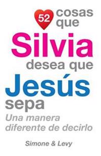 52 Cosas Que Silvia Desea Que Jesús Sepa: Una Manera Diferente de Decirlo