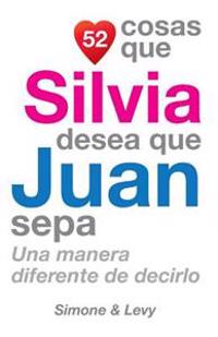 52 Cosas Que Silvia Desea Que Juan Sepa: Una Manera Diferente de Decirlo
