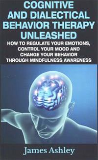 Cognitive And Dialectical Behavior Therapy Unleashed