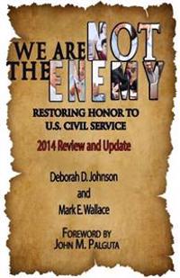We Are Not the Enemy: Restoring Honor to U.S. Civil Service: 2014 Review and Update