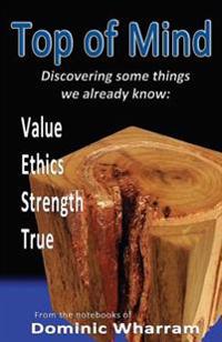 Top Of Mind: Discovering some things we already know: Value, Ethics, Strengths, True
