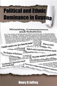 Political and Ethnic Dominance in Guyana: Meaning, Consequences and Solutions