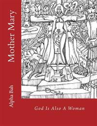 Mother Mary: God Is Also A Woman
