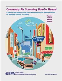 Community Air Screening How-To Manual: A Step-by-Step Guide to Using a Risk-Based Approach to Identify Priorities for Improving Outdoor Air Quality